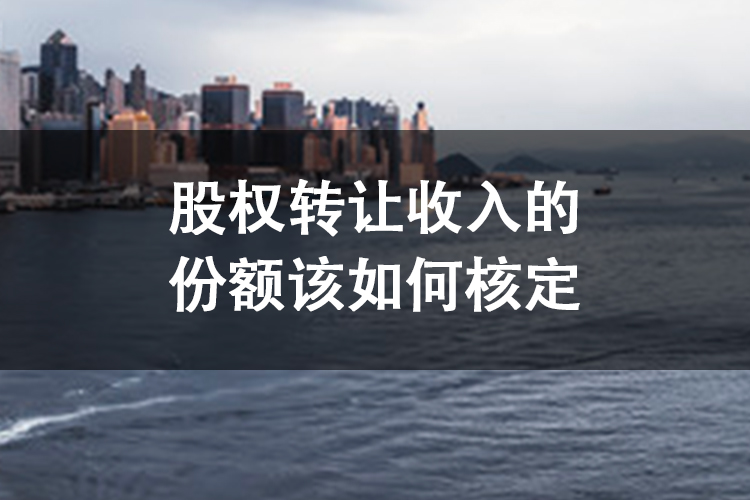 股权转让收入的份额该如何核定